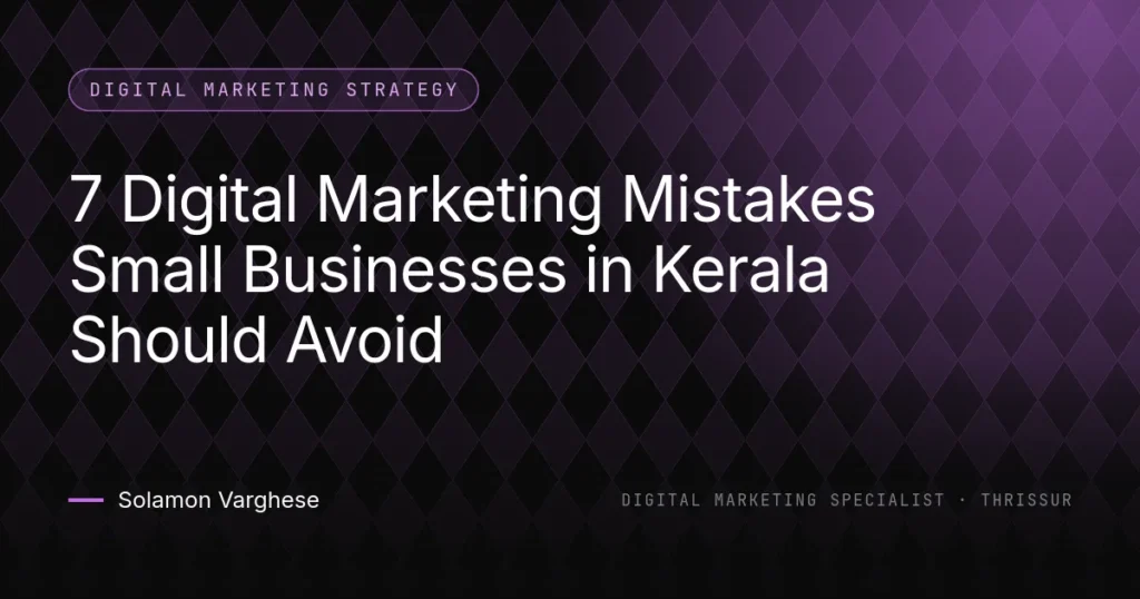7 Digital Marketing Mistakes Small Businesses in Kerala Should Avoid - guide by Solamon Varghese, digital marketing specialist in Thrissur