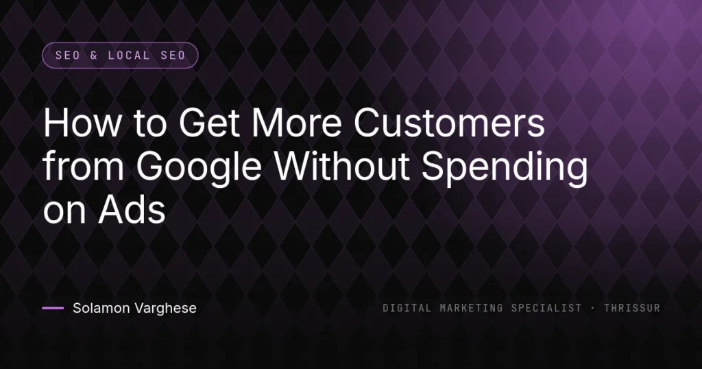 How to Get More Customers from Google Without Spending on Ads - guide by Solamon Varghese, digital marketing specialist in Thrissur