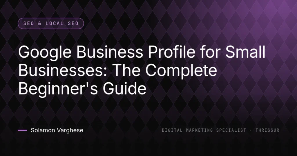 Google Business Profile for Small Businesses: The Complete Beginner's Guide - guide by Solamon Varghese, digital marketing specialist in Thrissur
