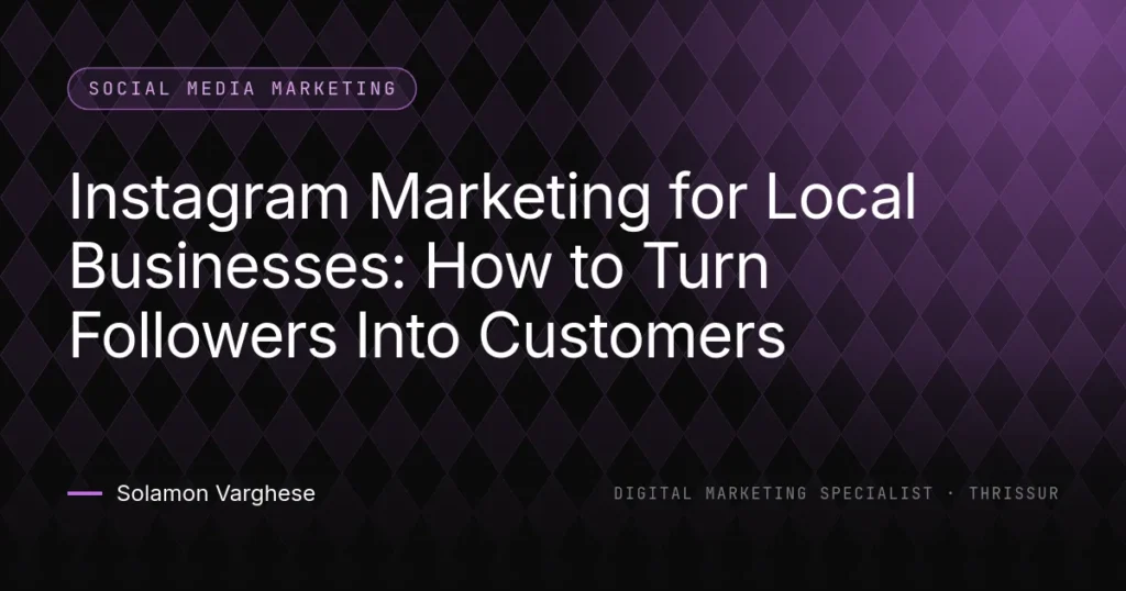Instagram Marketing for Local Businesses: How to Turn Followers Into Customers - guide by Solamon Varghese, digital marketing specialist in Thrissur