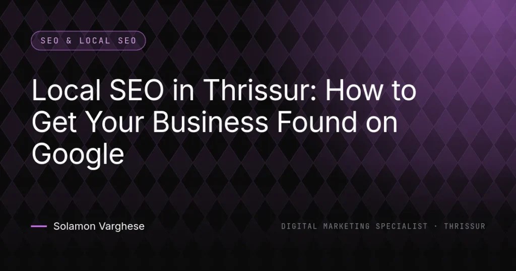 Local SEO in Thrissur: How to Get Your Business Found on Google - guide by Solamon Varghese, digital marketing specialist in Thrissur