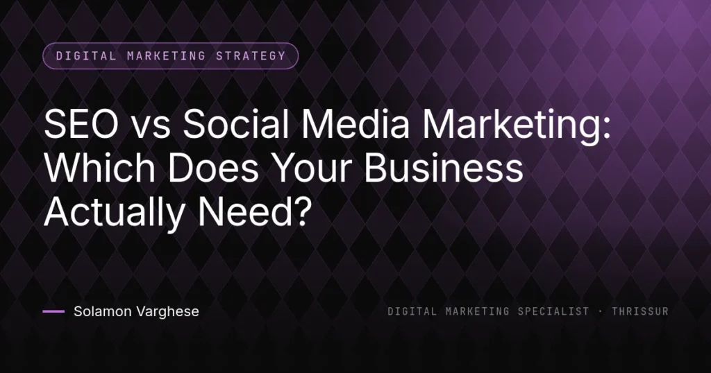 SEO vs Social Media Marketing: Which Does Your Business Actually Need? - guide by Solamon Varghese, digital marketing specialist in Thrissur